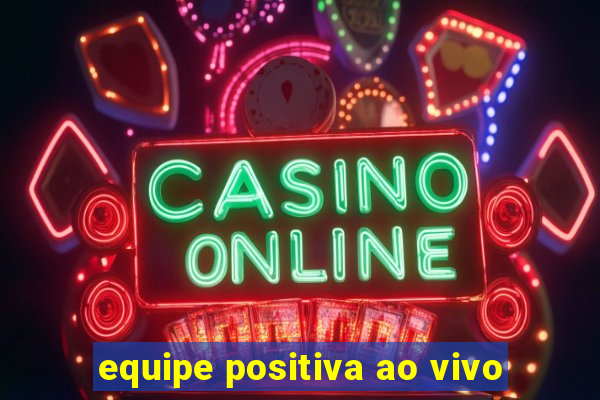 equipe positiva ao vivo